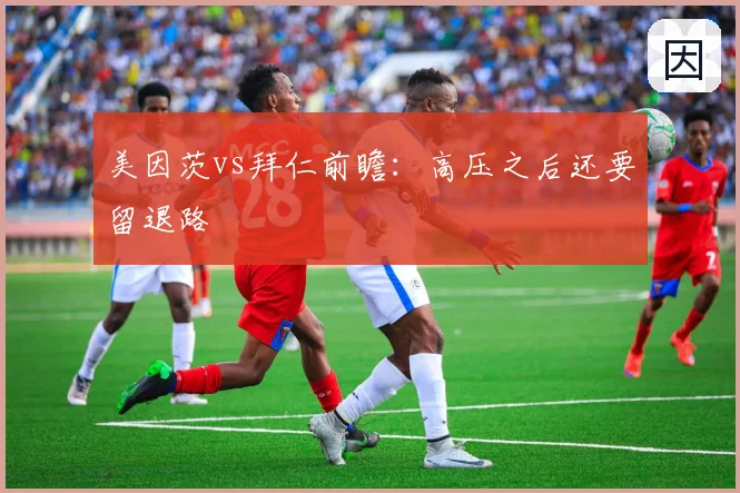 美因茨vs拜仁前瞻:高压之后还要留退路