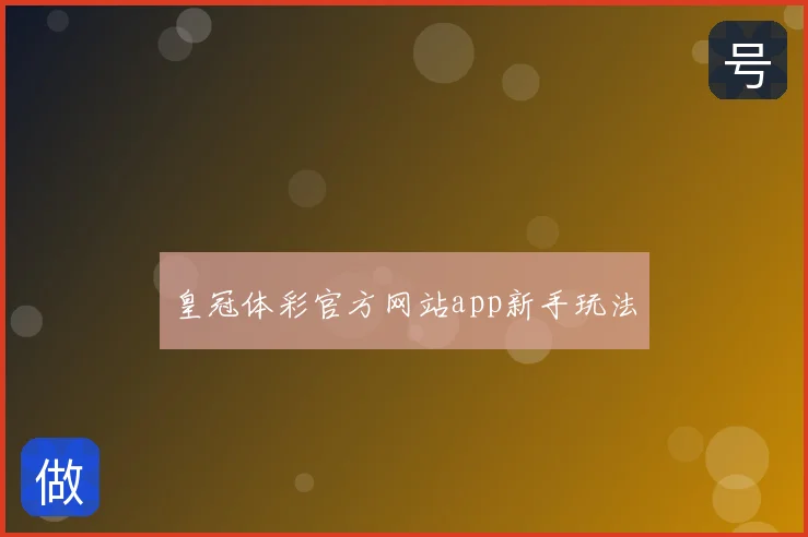 皇冠体彩官方网站app新手玩法