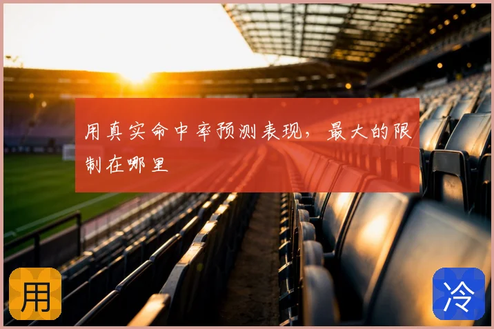 用真实命中率预测表现,最大的限制在哪里