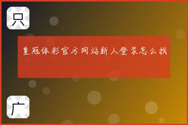 皇冠体彩官方网站新人登录怎么找