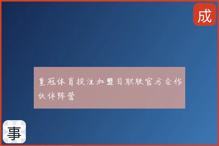 皇冠体育投注加盟日职联官方合作伙伴阵营