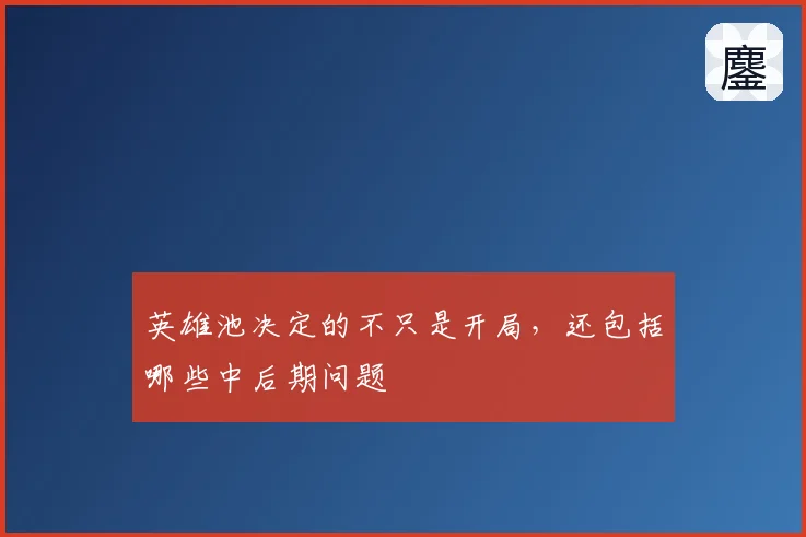 英雄池决定的不只是开局,还包括哪些中后期问题